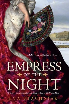 Empress of the Night: A Novel of Catherine the Great - Stachniak, Eva