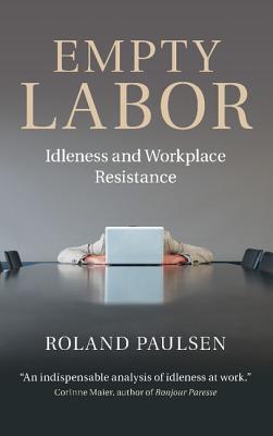 Empty Labor: Idleness and Workplace Resistance - Paulsen, Roland