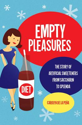 Empty Pleasures: The Story of Artificial Sweeteners from Saccharin to Splenda - de la Pea, Carolyn