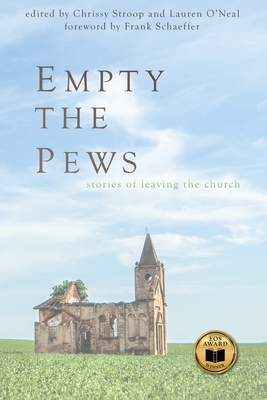 Empty the Pews: Stories of Leaving the Church - Stroop, Chrissy (Editor), and O'Neal, Lauren (Editor), and Schaeffer, Frank (Foreword by)
