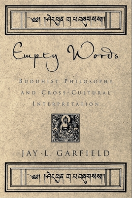 Empty Words: Buddhist Philosophy and Cross-Cultural Interpretation - Garfield, Jay L