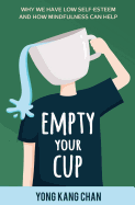 Empty Your Cup: Why We Have Low Self-Esteem and How Mindfulness Can Help