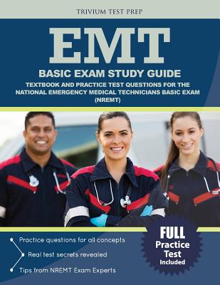 EMT Basic Exam Study Guide: Textbook and Practice Test Questions for the National Emergency Medical Technicians Basic Exam (NREMT) - Emt Basic Exam Prep Team, and Trivium Test Prep
