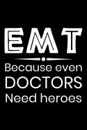 EMT Because even Doctors need heroes: Notebook (Journal, Diary) for Emergency Medical Technicians - 120 lined pages to write in