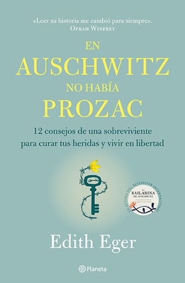 En Auschwitz No Haba Prozac: 12 Consejos de Una Superviviente Para Curar Tus Heridas Y Vivir En Libertadad / The Gift: 12 Consejos de Una Superviviente Para Curar Tus Heridas Y Vivir En Libertadad - Eger, Edith