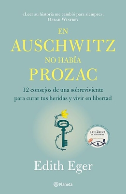 En Auschwitz No Hab?a Prozac: 12 Consejos de Una Superviviente Para Curar Tus Heridas Y Vivir En Libertadad / The Gift: 12 Consejos de Una Superviviente Para Curar Tus Heridas Y Vivir En Libertadad - Eger, Edith