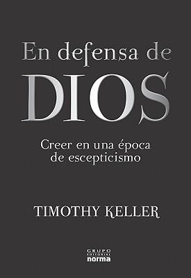 En Defensa de Dios: Creer en una Opoca de Escepticismo - Keller, Timothy, and Cadavid, Santiago Ochoa (Translated by)