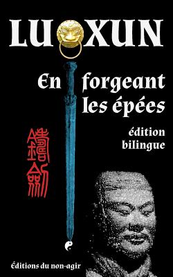 En forgeant les pes: dition bilingue - Brossollet, Alexis (Translated by), and Lu Xun