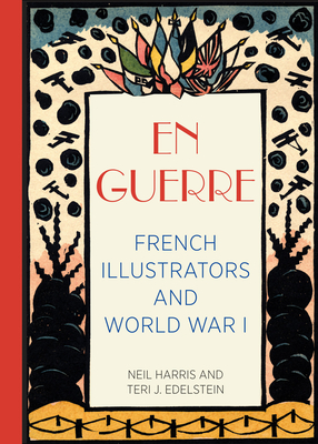 En Guerre: French Illustrators and World War I - Harris, Neil, and Edelstein, Teri J