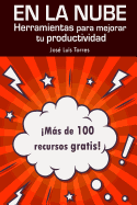 En La Nube: Herramientas Para Mejorar Tu Productividad: Mas de 100 Recursos Gratis Online