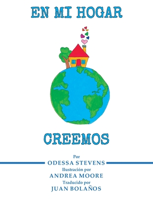 En Mi Hogar Creemos - Moore, Andrea (Illustrator), and Bolanos, Juan (Translated by), and Stevens, Odessa