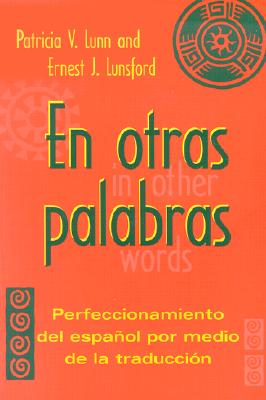 En Otras Palabras: Perfeccionamiento del Espanol Por Medio de la Traduccion - Lunn, Patricia V, Professor, and Lunsford, Ernest J (Contributions by), and Lunn, Patricia V (Contributions by)