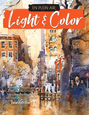 En Plein Air: Light & Color: Expert Techniques and Step-By-Step Projects for Capturing Mood and Atmosphere in Watercolor - Stewart, Iain