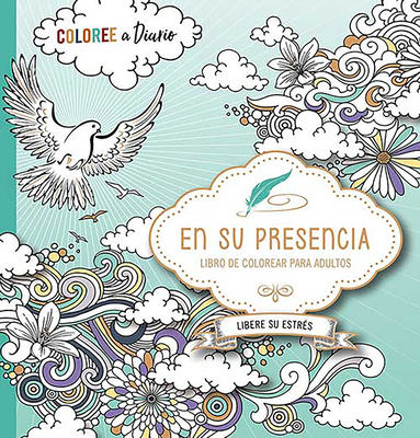 En Su Presencia: Coloree a Diario, Libere Su Estr?s - Libro de Colorear / In His Presence: Color Every Day, Release Your Stress Coloring Book - Casa Creacion