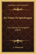 En Vinter Pa Spitsbergen: Till Lasning For Ungdom (1839)