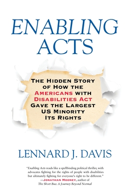 Enabling Acts: The Hidden Story of How the Americans with Disabilities Act Gave the Largest US Minority Its Rights - Davis, Lennard J