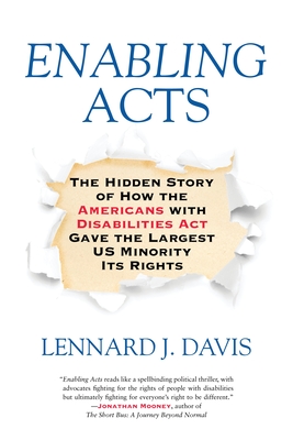 Enabling Acts: The Hidden Story of How the Americans with Disabilities Act Gave the Largest US Minority Its Rights - Davis, Lennard J