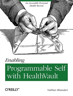 Enabling Programmable Self with Healthvault: An Accessible Personal Health Record - Bhandari, Vaibhav