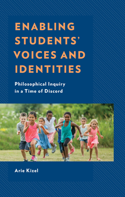 Enabling Students' Voices and Identities: Philosophical Inquiry in a Time of Discord - Kizel, Arie
