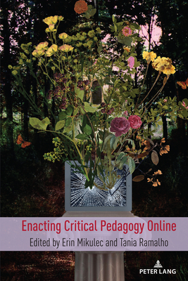 Enacting Critical Pedagogy Online - Steinberg, Shirley R, and Mikulec, Erin (Editor), and Ramalho, Tania (Editor)