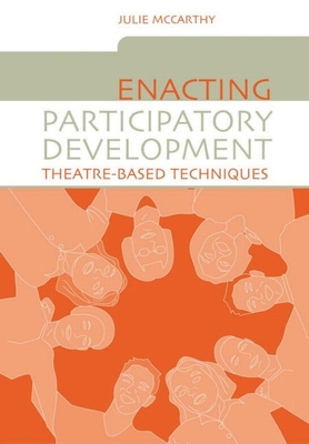 Enacting Participatory Development: Theatre-Based Techniques - McCarthy, Julie