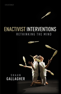 Enactivist Interventions: Rethinking the Mind - Gallagher, Shaun