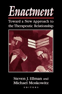 Enactment: Toward a New Approach to the Therapeutic Relationship - Ellman, Steven J (Editor), and Moskowitz, Michael (Editor)