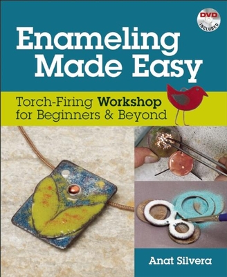 Enameling Made Easy: Torch-Firing Workshop for Beginners & Beyond - Silvera, Anat