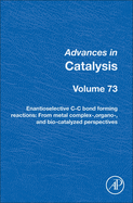 Enantioselective C-C Bond Forming Reactions: From Metal Complex-, Organo-, and Bio-Catalyzed Perspectives Volume 73
