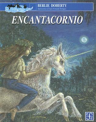 Encantacornio - Doherty, Berlie, and Enriquez, Luis Fernando (Illustrator), and Mansour, Monica (Translated by)