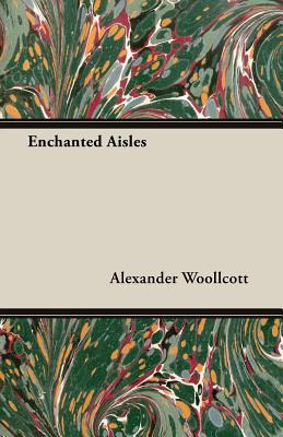 Enchanted Aisles - Woollcott, Alexander, Professor