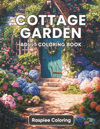Enchanted Cottage Garden: Adult Coloring Book with Fairytale Houses, Whimsical Blooms, Charming Garden Scenes for Stress Relief and Relaxation