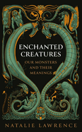 Enchanted Creatures: Our Monsters and Their Meanings