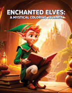Enchanted Elves: A Mystical Coloring Journey: Immerse Yourself in 39 Magical Elf Designs