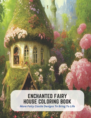 Enchanted Fairy House Coloring Book: More Fairy Castle Designs To Bring To Life - Green, Dawn