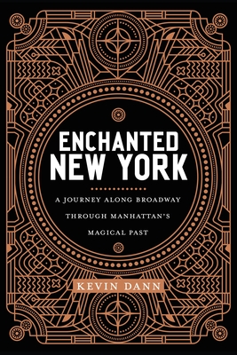 Enchanted New York: A Journey Along Broadway Through Manhattan's Magical Past - Dann, Kevin