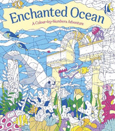 Enchanted Ocean: A Colour-by-Numbers Adventure: Includes 45 Artworks To Colour