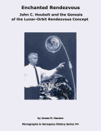 Enchanted Rendezvous: John C. Houbolt and the Genesis of the Lunar-Orbit Rendezvous Concept