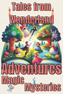 Enchanted Tales from Wonderland: Enthralling Adventures for Kids: Explore Magical Worlds - Inspiring Stories of Courage and Wonder for Children Ages 6-12