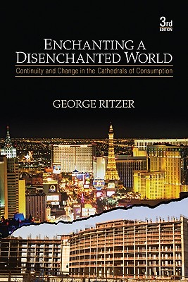 Enchanting a Disenchanted World: Continuity and Change in the Cathedrals of Consumption - Ritzer, George