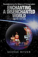 Enchanting a Disenchanted World: Revolutionizing the Means of Consumption - Ritzer, George