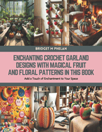 Enchanting Crochet Garland Designs with Magical Fruit and Floral Patterns in this Book: Add a Touch of Enchantment to Your Space