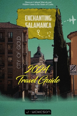 Enchanting Salamanca: Discover Cultural Marvels and Hidden Gems in the Heart of Castle - Weikeson, J -