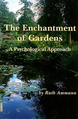 Enchantment of Garden: On the Psychology of Gardens and Gardening - Ammann, Ruth