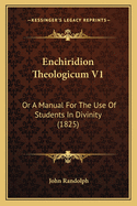 Enchiridion Theologicum V1: Or a Manual for the Use of Students in Divinity (1825)