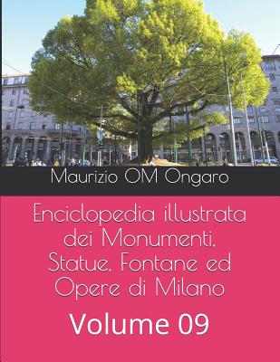 Enciclopedia illustrata dei Monumenti, Statue, Fontane ed Opere di Milano: Volume 05 - Ongaro, Maurizio Om