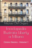 Enciclopedia Illustrata Liberty a Milano: Centro Storico - Volume 1