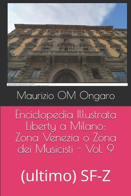 Enciclopedia Illustrata Liberty a Milano: Zona Venezia O Zona Dei Musicisti - Vol. 8: S-Setta - Ongaro, Maurizio Om