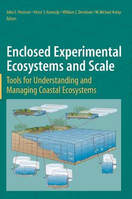 Enclosed Experimental Ecosystems and Scale: Tools for Understanding and Managing Coastal Ecosystems - Petersen, John E (Editor), and Kennedy, Victor S, Professor (Editor), and Dennison, William C (Editor)