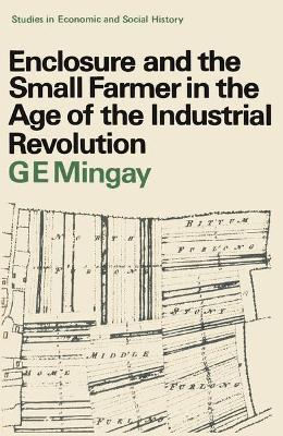 Enclosure & the Small Farmer in the Age of the Industrial Revolution - Mingay, G E